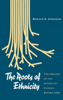 Hardcover The Roots of Ethnicity: The Origins of the Acholi of Uganda Before 18 Book