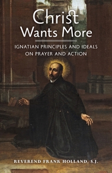 Paperback Christ Wants More: Ignatian Principles and Ideals on Prayer and Action Book