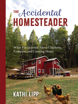 Paperback The Accidental Homesteader: What I've Learned about Chickens, Compost, and Creating Home Book