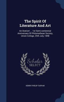 Hardcover The Spirit Of Literature And Art: An Oration! ... 1st Semi-centennial Anniversary Of Philomathean Society, Union College, 25th July, 1848 Book