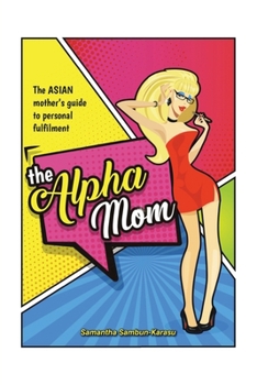 Paperback The Alpha Mom: The Asian Mother's Guide to Personal Fulfillment Book