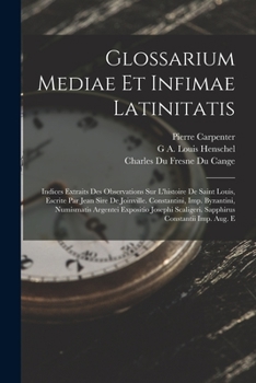 Paperback Glossarium Mediae Et Infimae Latinitatis: Indices Extraits Des Observations Sur L'histoire De Saint Louis, Escrite Par Jean Sire De Joinville. Constan [Italian] Book