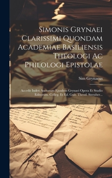 Hardcover Simonis Grynaei Clarissimi Quondam Academiae Basiliensis Theologi Ac Philologi Epistolae: Accedit Index Auctorum Ejusdem Grynaei Opera Et Studio Edito [Latin] Book