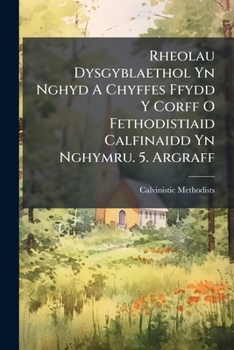 Paperback Rheolau Dysgyblaethol Yn Nghyd A Chyffes Ffydd Y Corff O Fethodistiaid Calfinaidd Yn Nghymru. 5. Argraff Book