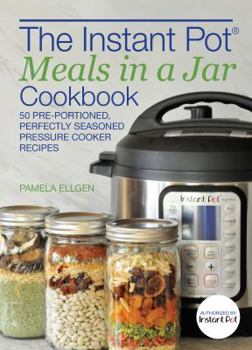 Paperback The Instant Pot(r) Meals in a Jar Cookbook: 50 Pre-Portioned, Perfectly Seasoned Pressure Cooker Recipes Book