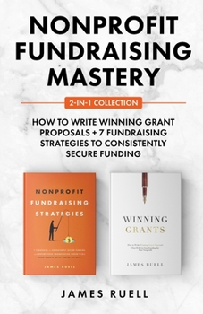 Paperback Nonprofit Fundraising Mastery 2-in-1 Collection: How to Write Winning Grant Proposals + 7 Fundraising Strategies to Consistently Secure Funding Book