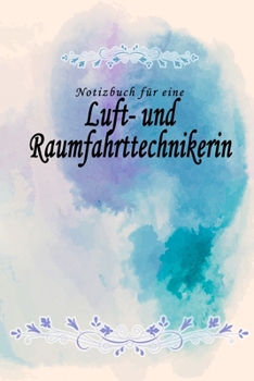 Notizbuch für eine Luft- und Raumfahrttechnikerin: Notizbuch, Tagebuch oder Journal mit handgemaltem Blumen auf  Cover und linierten Seiten | 109 ... Größe (6" x 9" - ca. Din-A5) (German Edition)