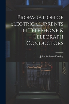 Paperback Propagation of Electric Currents in Telephone & Telegraph Conductors Book