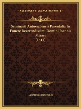 Seminarii Antuerpiensis Parentalia In Funere Reverendissimi Domini Joannis Miraei