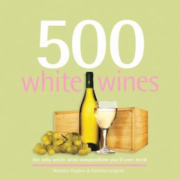 Hardcover 500 White Wines: The Only White Wine Compendium You'll Ever Need Book