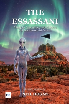The Essassani: Triangular Spaceships, Hybrid Beings and Extraterrestrial Contact (Cosmic Cousins)