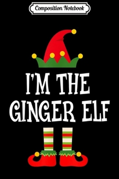 Composition Notebook: I'm The Ginger Elf Matching Family Group Christmas  Journal/Notebook Blank Lined Ruled 6x9 100 Pages