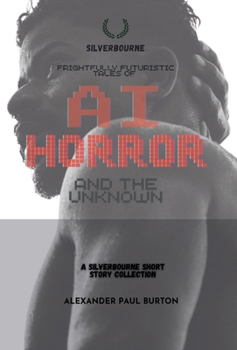 Frightfully Futuristic Tales of AI, Horror, and the Unknown: A Silverbourne Short Story Collection (Silverbourne British Gay Romance)