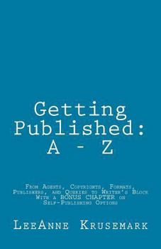 Paperback Getting Published: A - Z: From Agents, Copyrights, Formats, Publishers, and Queries to Writer's Block With a BONUS CHAPTER on Self-Publishing Options Book