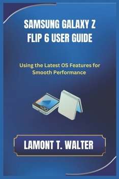 Paperback Samsung Galaxy Z Flip6 User Guide: Using the Latest OS Features for the smooth Performance Book