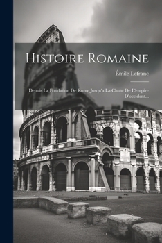 Paperback Histoire Romaine: Depuis La Fondation De Rome Jusqu'a La Chute De L'empire D'occident... [French] Book