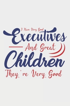 I Have Very Good Executives: Lined Notebook / Journal Gift For Donald Trump Supporter, Trump 2020, 130 Pages 6*9, Soft Cover Matte Finish