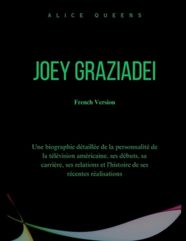 Joey Graziadei: Une biographie détaillée de la personnalité de la télévision américaine, ses débuts, sa carrière, ses relations et l'histoire de ses récentes réalisations (French Edition)