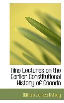 Paperback Nine Lectures on the Earlier Constitutional History of Canada Book