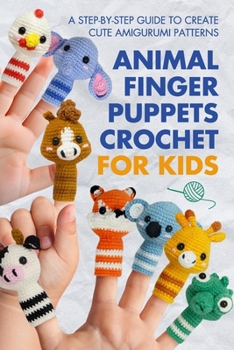 Paperback Animal Finger Puppets Crochet for Kids: A Step-by-Step Guide to Create Cute Amigurumi Patterns Book