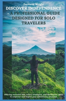 Paperback Discover Independence - A Professional Guide Designed for Solo Travelers: Offering essential tips, safety strategies, and destination ideas to empower Book