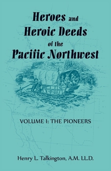 Heroes and Heroic Deeds of the Pacific Northwest: Volume I, the Pioneers