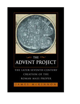 Hardcover The Advent Project: The Later Seventh-Century Creation of the Roman Mass Proper Book