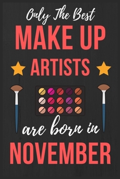 Only The Best Make up Artists Are Born In November: Makeup Artist Birthday Gift for Women , Facialist Gift Ideas Lined Journal Diary / Notebook Funny ... Girl Xmas / Thanksgiving or Christmas present
