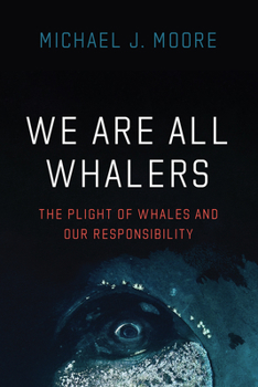 Paperback We Are All Whalers: The Plight of Whales and Our Responsibility Book