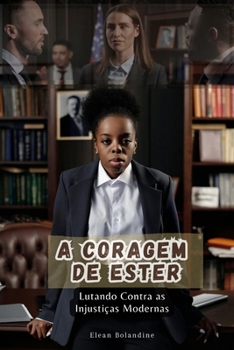 A Coragem de Ester: Lutando Contra as Injustiças Modernas (Histórias Bíblicas em tempos Modernos)