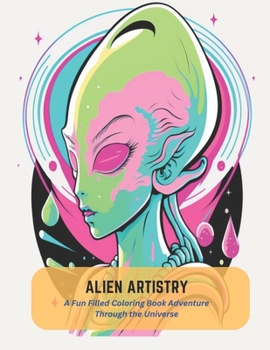 Paperback Alien Artistry: A Fun Filled Coloring Book Adventure Through the Universe Book