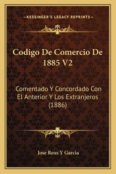 Paperback Codigo De Comercio De 1885 V2: Comentado Y Concordado Con El Anterior Y Los Extranjeros (1886) [Spanish] Book