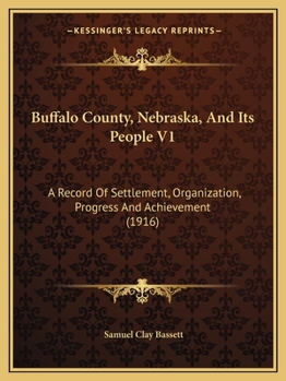 Paperback Buffalo County, Nebraska, And Its People V1: A Record Of Settlement, Organization, Progress And Achievement (1916) Book