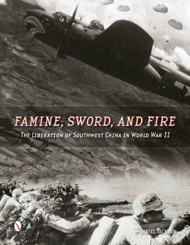 Hardcover Famine, Sword, and Fire: The Liberation of Southwest China in World War II Book