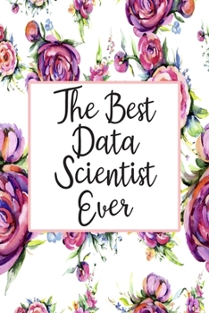 Paperback The Best Data Scientist Ever: Blank Lined Journal For Data Scientist Gifts Floral Notebook Book