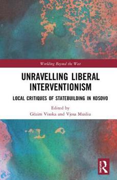 Hardcover Unravelling Liberal Interventionism: Local Critiques of Statebuilding in Kosovo Book