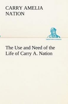 The Use and Need of the Life of Carrie A. Nation