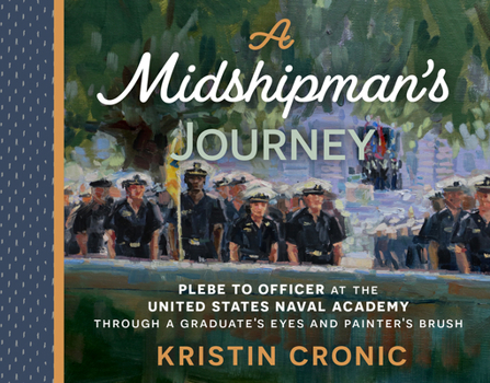 Hardcover A Midshipman's Journey: Plebe to Officer at the United States Naval Academy Through a Graduate's Eyes and Painter's Brush Book