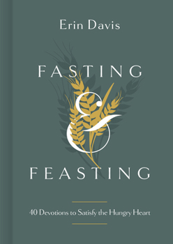 Hardcover Fasting & Feasting: 40 Devotions to Satisfy the Hungry Heart Book