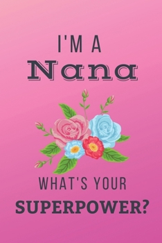 Paperback I'm A Nana What's Your Super Power: Funny Nana Gifts - Lined Notebook Journal Present for Mother's Day, Birthday, Christmas, Thank You, Xmas Book