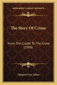 Paperback The Story Of Crime: From The Cradle To The Grave (1908) Book