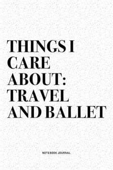 Paperback Things I Care About: Travel And Ballet: A 6x9 Inch Diary Notebook Journal With A Bold Text Font Slogan On A Matte Cover and 120 Blank Lined Book