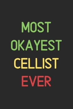 Most Okayest Cellist Ever: Lined Journal, 120 Pages, 6 x 9, Funny Cellist Notebook Gift Idea, Black Matte Finish (Most Okayest Cellist Ever Journal)