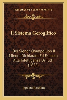 Paperback Il Sistema Geroglifico: Del Signor Champollion Il Minore Dichiarato Ed Esposto Alla Intelligenza Di Tutti (1825) [Italian] Book