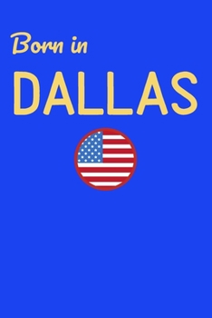 Born In Dallas: USA City Themed Notebook/Journal/Diary 6x9 Inches - 100 Lined A5 Pages - High Quality - Small and Easy To Transport