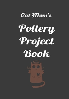 Cat Mom's Pottery Project Book: 100 Project Sheets to Record your Ceramic Work (best potters gifts)
