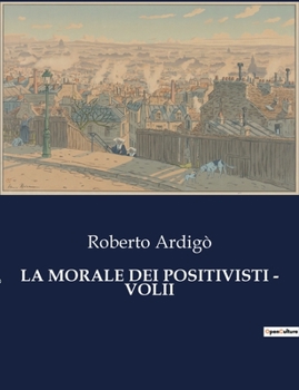 Paperback La Morale Dei Positivisti - Volii: La scienza come guida morale nel XIX secolo [Italian] Book