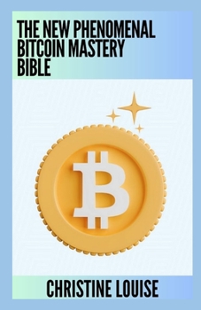 Paperback The New Phenomenal Bitcoin Mastery Bible: Everything You Need To Know Book
