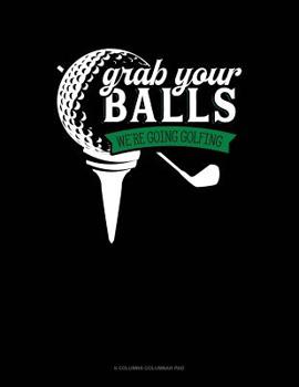 Paperback Grab Your Balls We're Going Golfing: 6 Columns Columnar Pad Book