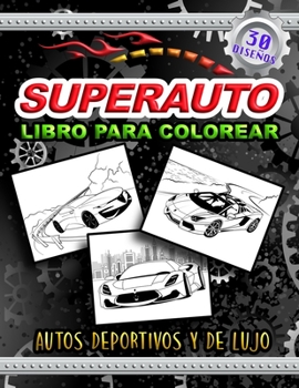 Paperback SUPERAUTO Libro para Colorear Autos Deportivos y de Lujo: Carros de Carreras Para amantes de los coches, para niños, niñas y adultos [Spanish] Book